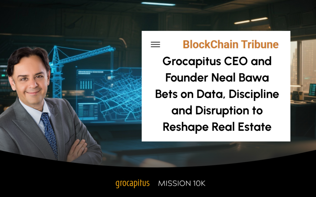 Grocapitus CEO and Founder Neal Bawa Bets on Data, Discipline and Disruption to Reshape Real Estate