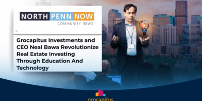 North Penn Now – Grocapitus Investments and CEO Neal Bawa Revolutionize Real Estate Investing Through Education And Technology