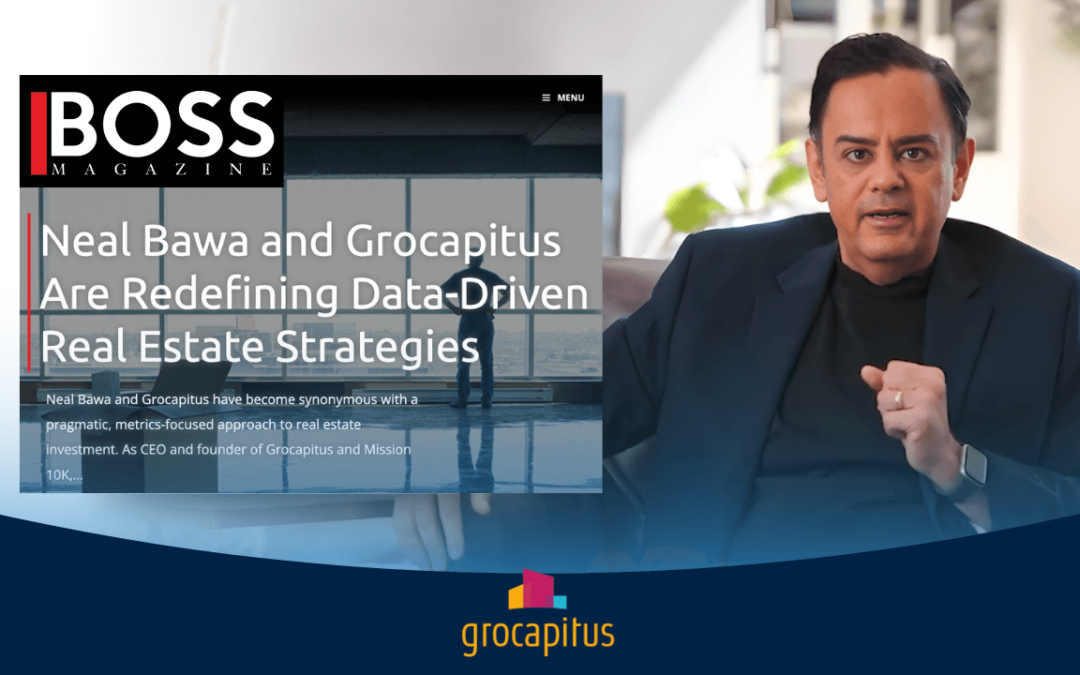 The BOSS Magazine – Neal Bawa and Grocapitus Are Redefining Data-Driven Real Estate Strategies
